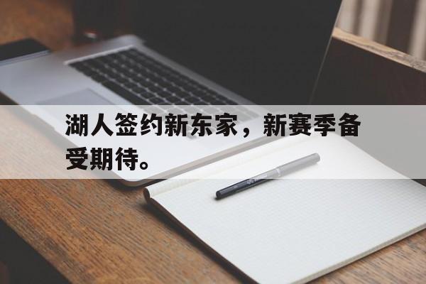 九游游戏中心官网注册账号-湖人签约新东家，新赛季备受期待。