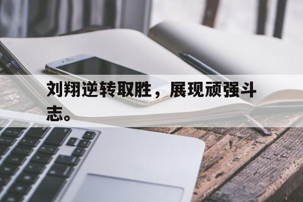 九游网官方网站入口-刘翔逆转取胜，展现顽强斗志。