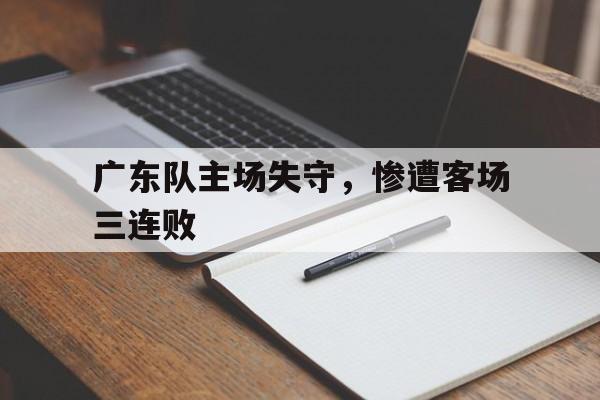 九游游戏中心官网注册账号-广东队主场失守，惨遭客场三连败